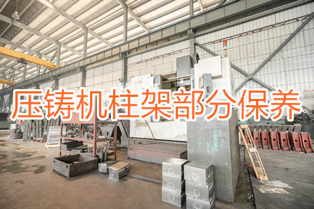 冷室壓鑄機(jī)柱架部分應(yīng)該要怎么保養(yǎng)？